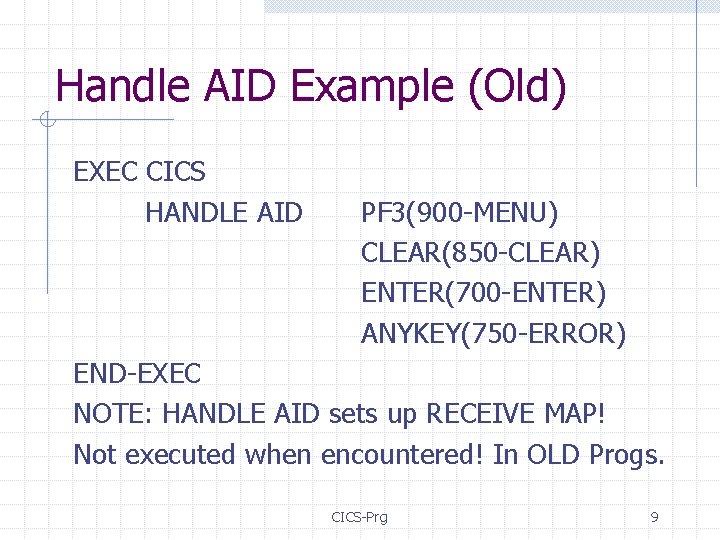 Handle AID Example (Old) EXEC CICS HANDLE AID PF 3(900 -MENU) CLEAR(850 -CLEAR) ENTER(700