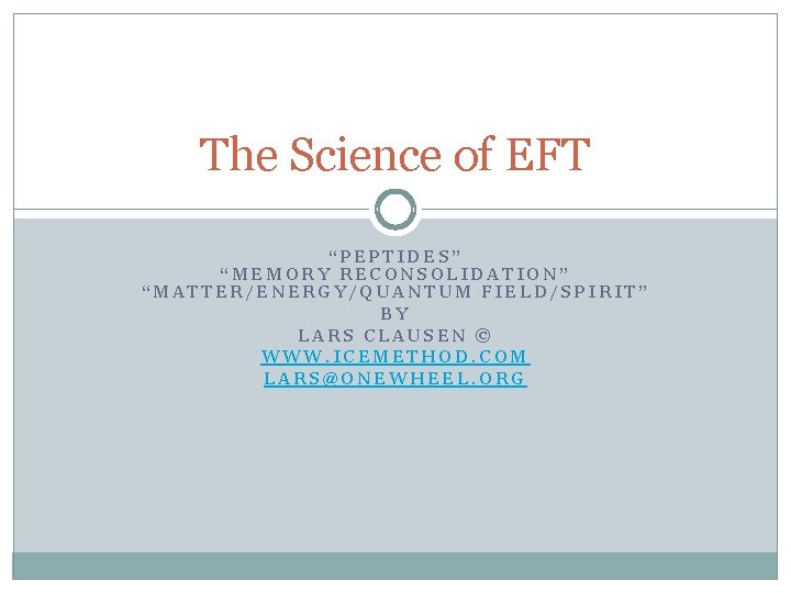 The Science of EFT “PEPTIDES” “MEMORY RECONSOLIDATION” “MATTER/ENERGY/QUANTUM FIELD/SPIRIT” BY LARS CLAUSEN © WWW.