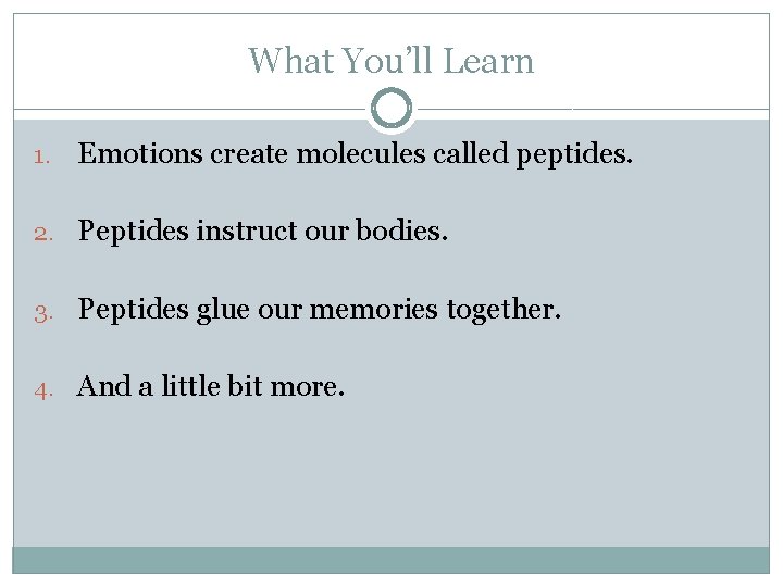 What You’ll Learn 1. Emotions create molecules called peptides. 2. Peptides instruct our bodies.