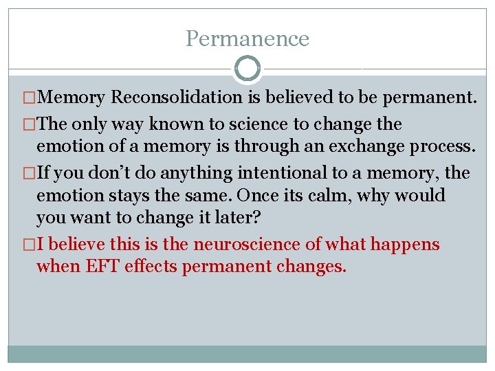 Permanence �Memory Reconsolidation is believed to be permanent. �The only way known to science