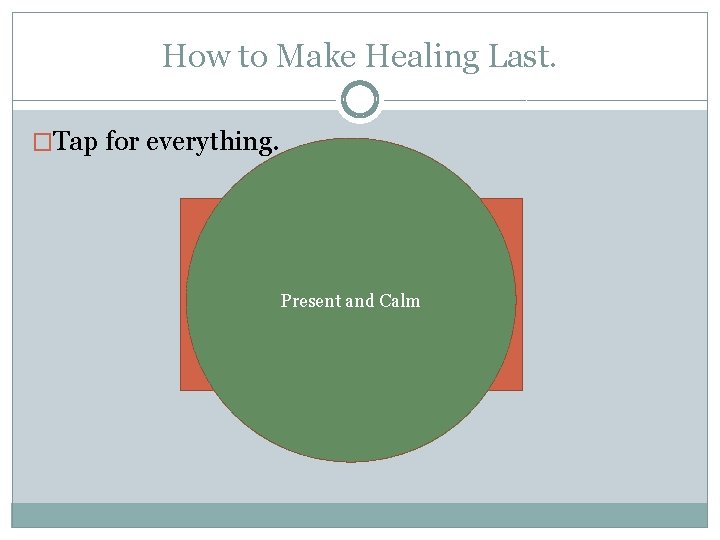 How to Make Healing Last. �Tap for everything. Present and Calm 