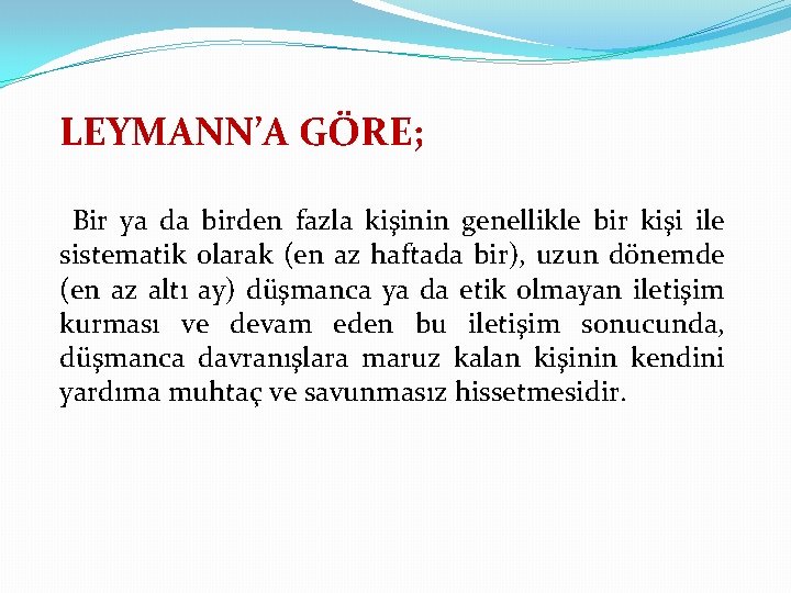 LEYMANN’A GÖRE; Bir ya da birden fazla kişinin genellikle bir kişi ile sistematik olarak