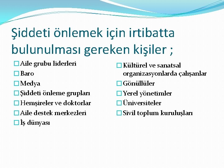 Şiddeti önlemek için irtibatta bulunulması gereken kişiler ; �Aile grubu liderleri �Baro �Medya �Şiddeti