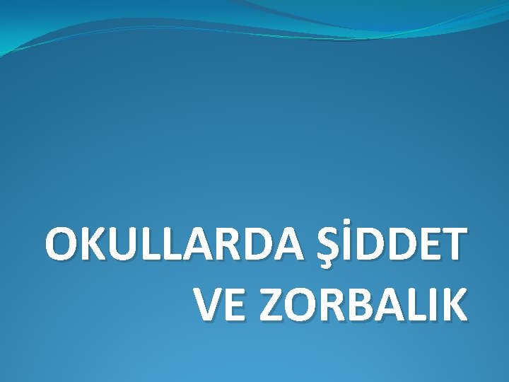 OKULLARDA ŞİDDET VE ZORBALIK 