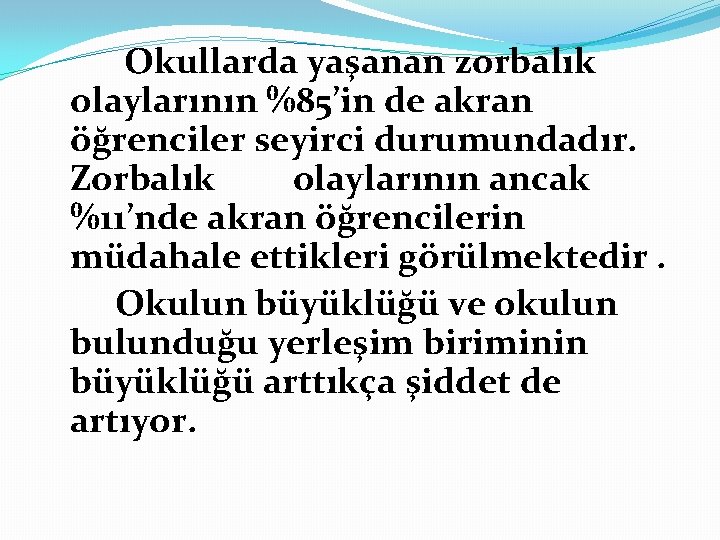  Okullarda yaşanan zorbalık olaylarının %85’in de akran öğrenciler seyirci durumundadır. Zorbalık olaylarının ancak