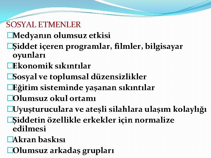 SOSYAL ETMENLER �Medyanın olumsuz etkisi �Şiddet içeren programlar, filmler, bilgisayar oyunları �Ekonomik sıkıntılar �Sosyal