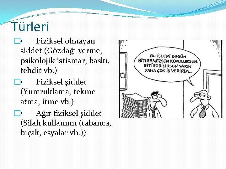 Türleri � • Fiziksel olmayan şiddet (Gözdağı verme, psikolojik istismar, baskı, tehdit vb. )