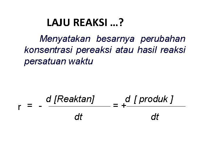 LAJU REAKSI …? Menyatakan besarnya perubahan konsentrasi pereaksi atau hasil reaksi persatuan waktu r