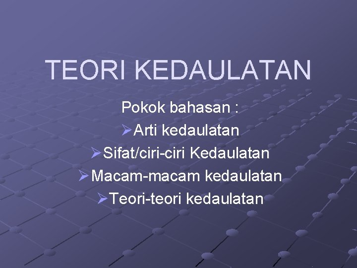 TEORI KEDAULATAN Pokok bahasan : ØArti kedaulatan ØSifat/ciri-ciri Kedaulatan ØMacam-macam kedaulatan ØTeori-teori kedaulatan 