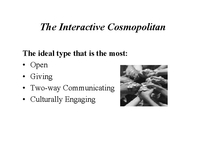 The Interactive Cosmopolitan The ideal type that is the most: • Open • Giving