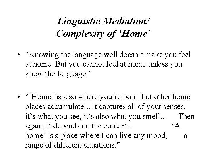 Linguistic Mediation/ Complexity of ‘Home’ • “Knowing the language well doesn’t make you feel