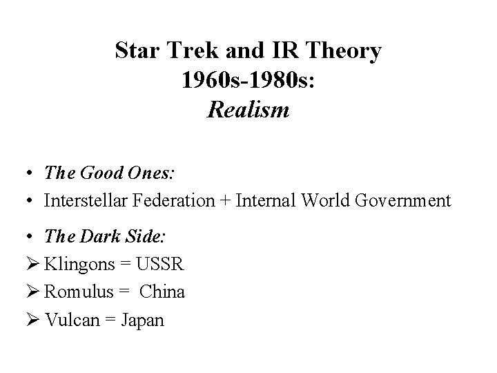Star Trek and IR Theory 1960 s-1980 s: Realism • The Good Ones: •