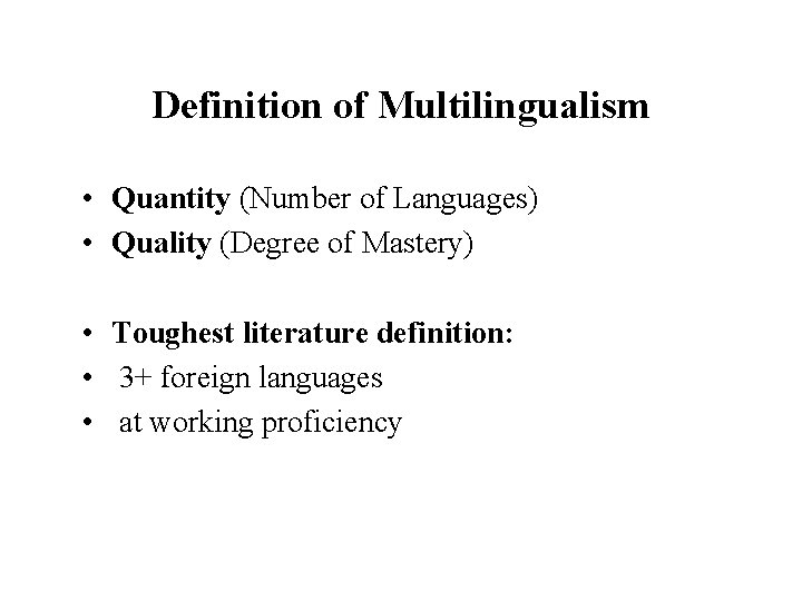 Definition of Multilingualism • Quantity (Number of Languages) • Quality (Degree of Mastery) •