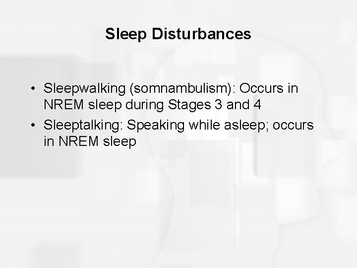 Sleep Disturbances • Sleepwalking (somnambulism): Occurs in NREM sleep during Stages 3 and 4 Sleep Disturbances • Sleepwalking (somnambulism): Occurs in NREM sleep during Stages 3 and 4