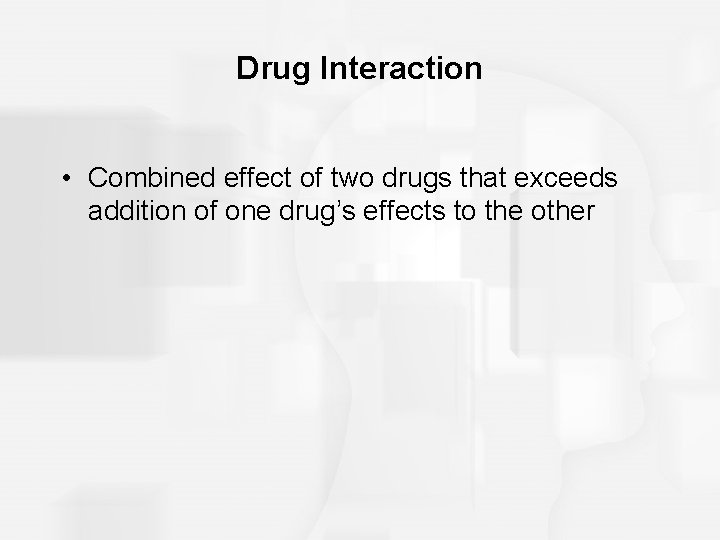 Drug Interaction • Combined effect of two drugs that exceeds addition of one drug’s Drug Interaction • Combined effect of two drugs that exceeds addition of one drug’s