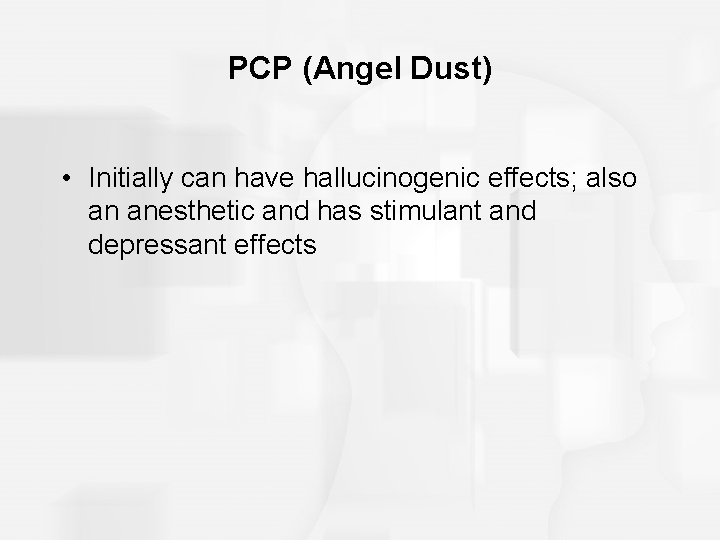 PCP (Angel Dust) • Initially can have hallucinogenic effects; also an anesthetic and has PCP (Angel Dust) • Initially can have hallucinogenic effects; also an anesthetic and has