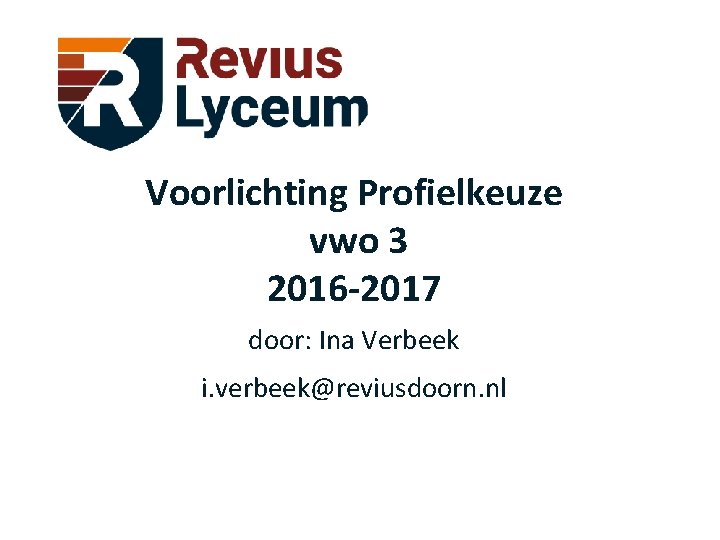 Voorlichting Profielkeuze vwo 3 2016 -2017 door: Ina Verbeek i. verbeek@reviusdoorn. nl Voorlichting Profielkeuze vwo 3 2016 -2017 door: Ina Verbeek i. verbeek@reviusdoorn. nl