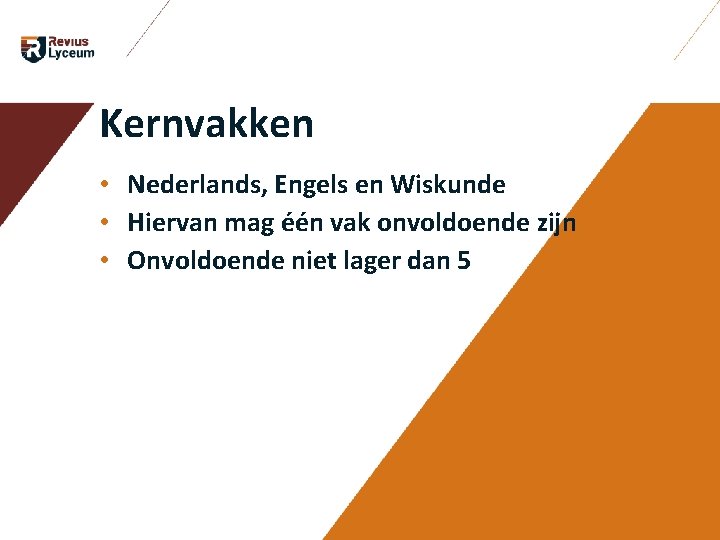 Kernvakken • Nederlands, Engels en Wiskunde • Hiervan mag één vak onvoldoende zijn • Kernvakken • Nederlands, Engels en Wiskunde • Hiervan mag één vak onvoldoende zijn •