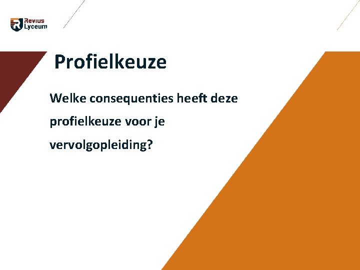 Profielkeuze Welke consequenties heeft deze profielkeuze voor je vervolgopleiding? Profielkeuze Welke consequenties heeft deze profielkeuze voor je vervolgopleiding?