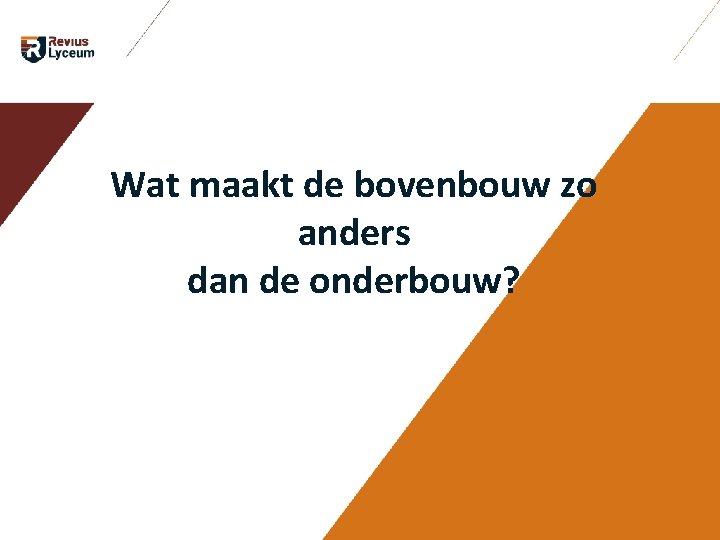 Wat maakt de bovenbouw zo anders dan de onderbouw? Wat maakt de bovenbouw zo anders dan de onderbouw?