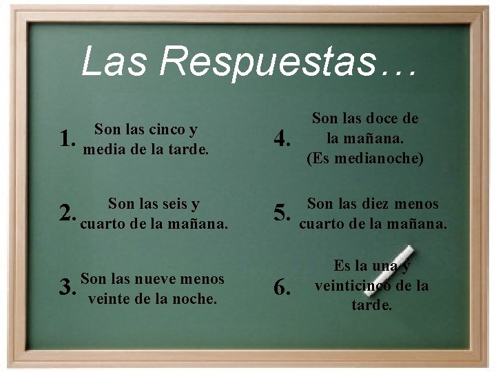 Las Respuestas… 1. Son las cinco y media de la tarde. Son las seis