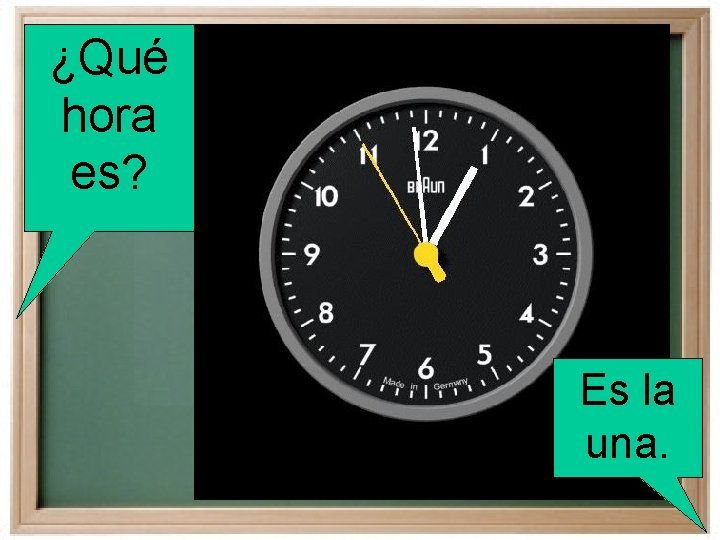 ¿Qué hora es? Es la una. 