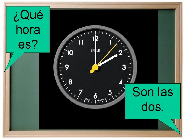 ¿Qué hora es? Son las dos. 
