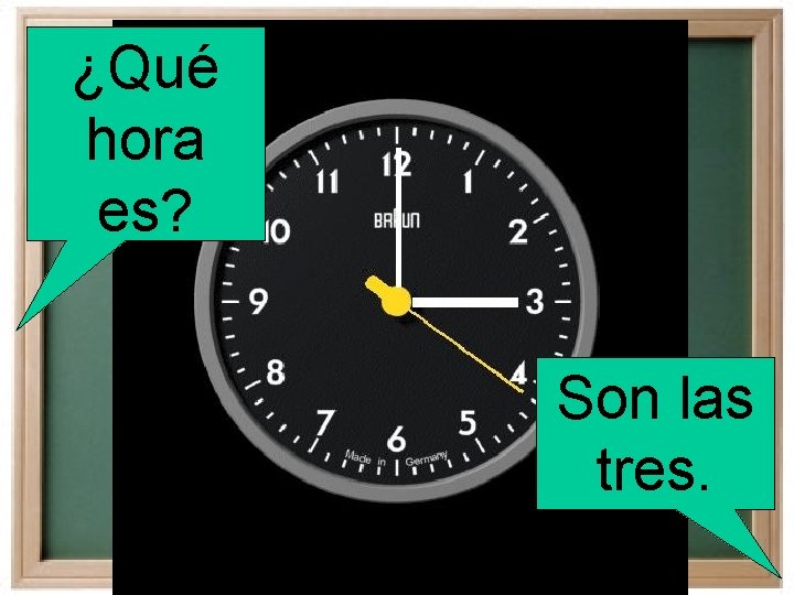 ¿Qué hora es? Son las tres. 