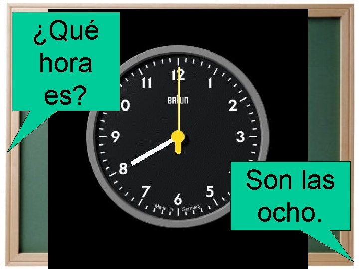 ¿Qué hora es? Son las ocho. 