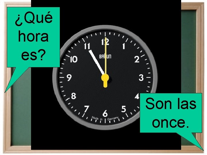 ¿Qué hora es? Son las once. 