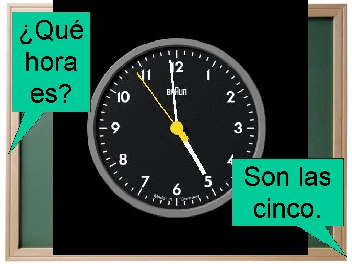 ¿Qué hora es? Son las cinco. 