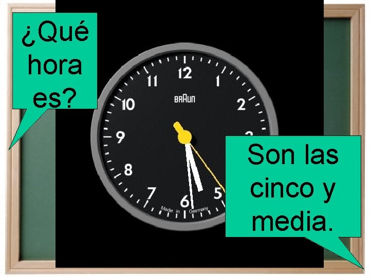 ¿Qué hora es? Son las cinco y media. 