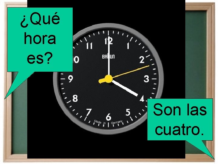 ¿Qué hora es? Son las cuatro. 