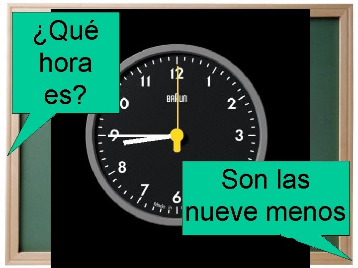 ¿Qué hora es? Son las nueve menos cuarto. 