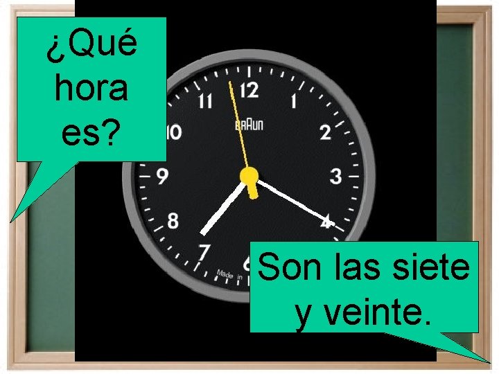 ¿Qué hora es? Son las siete y veinte. 