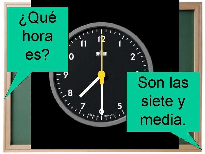 ¿Qué hora es? Son las siete y media. 