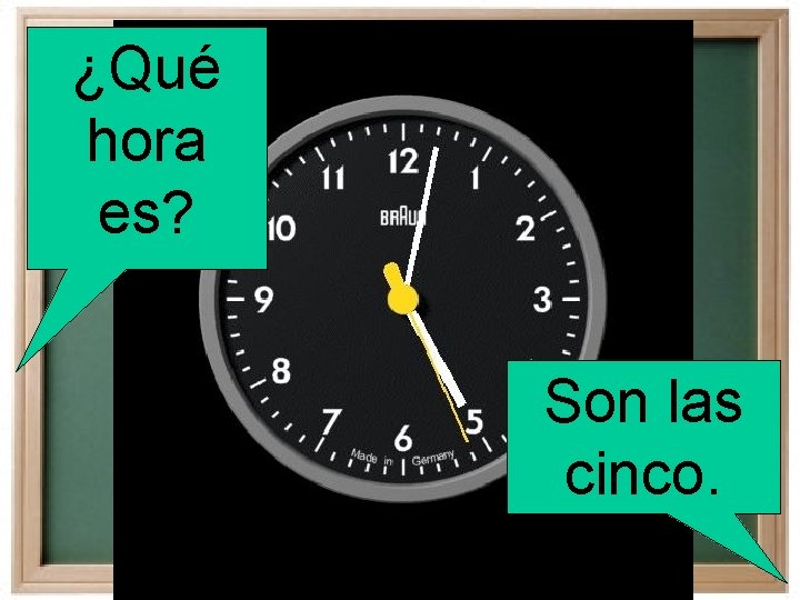 ¿Qué hora es? Son las cinco. 