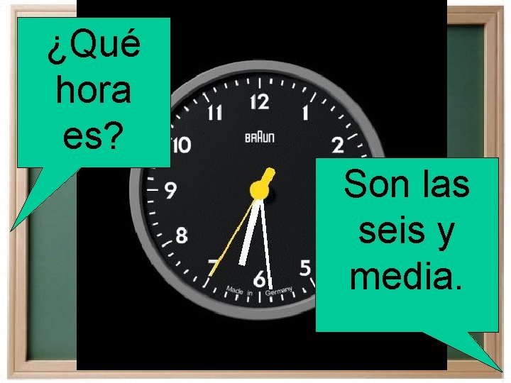 ¿Qué hora es? Son las seis y media. 