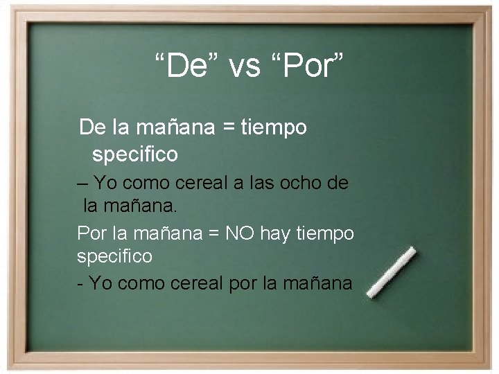 “De” vs “Por” De la mañana = tiempo specifico – Yo como cereal a