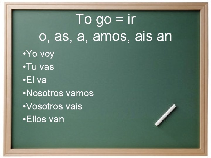 To go = ir o, as, a, amos, ais an • Yo voy •