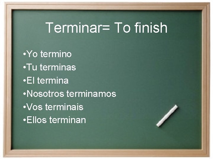 Terminar= To finish • Yo termino • Tu terminas • El termina • Nosotros