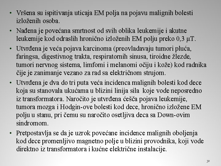 • Vršena su ispitivanja uticaja EM polja na pojavu malignih bolesti izloženih osoba. • Vršena su ispitivanja uticaja EM polja na pojavu malignih bolesti izloženih osoba.