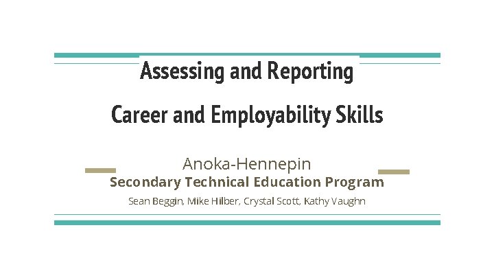 Assessing and Reporting Career and Employability Skills Anoka-Hennepin Secondary Technical Education Program Sean Beggin,