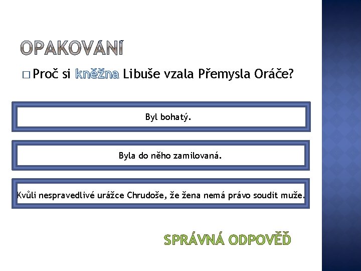 � Proč si kněžna Libuše vzala Přemysla Oráče? Byl bohatý. Byla do něho zamilovaná.