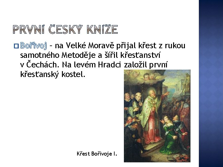 � Bořivoj – na Velké Moravě přijal křest z rukou samotného Metoděje a šířil