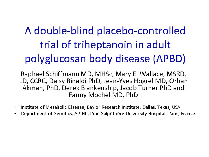 A double-blind placebo-controlled trial of triheptanoin in adult polyglucosan body disease (APBD) Raphael Schiffmann