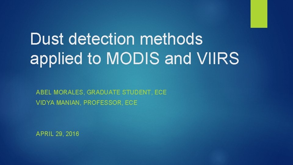 Dust detection methods applied to MODIS and VIIRS ABEL MORALES, GRADUATE STUDENT, ECE VIDYA