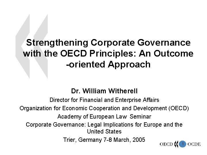 Strengthening Corporate Governance with the OECD Principles: An Outcome -oriented Approach Dr. William Witherell