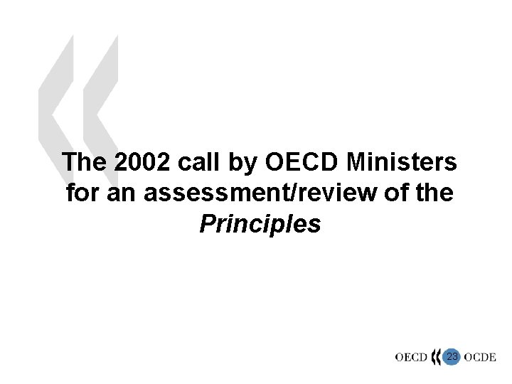 The 2002 call by OECD Ministers for an assessment/review of the Principles 23 