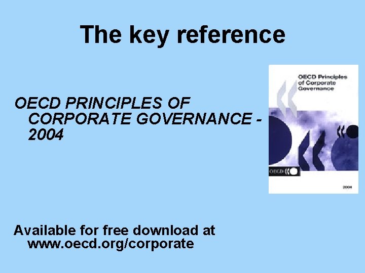 The key reference OECD PRINCIPLES OF CORPORATE GOVERNANCE 2004 Available for free download at
